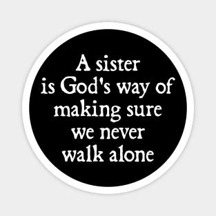 Sister Gifts, Mother's Day Gifts, A Sister is God's Way of Making Sure We Never Walk Alone Magnet